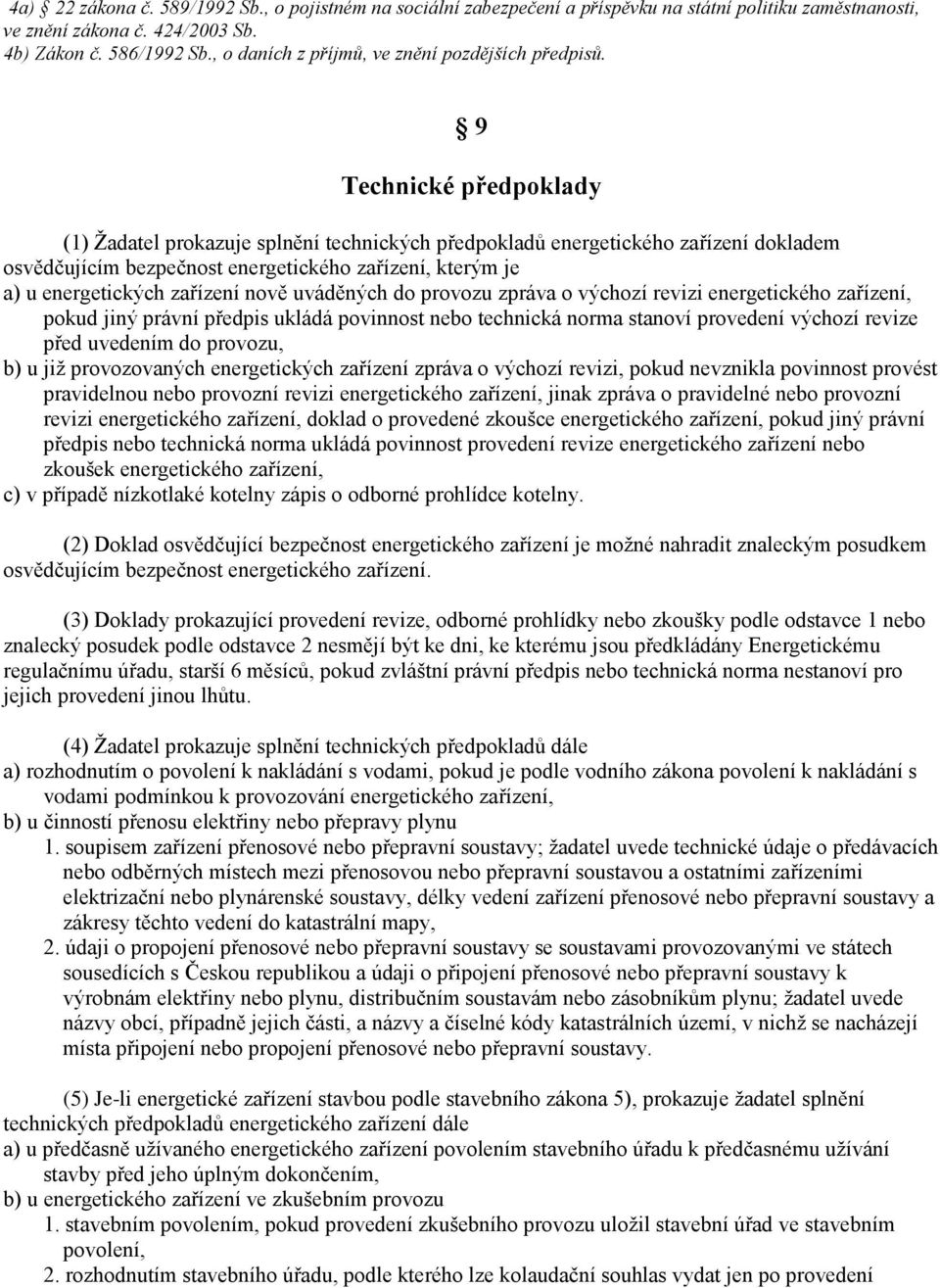 9 Technické předpoklady (1) Žadatel prokazuje splnění technických předpokladů energetického zařízení dokladem osvědčujícím bezpečnost energetického zařízení, kterým je a) u energetických zařízení