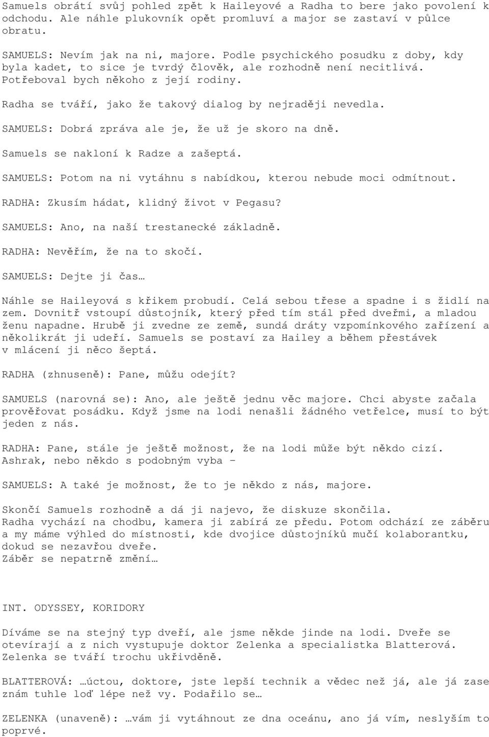 Radha se tváří, jako že takový dialog by nejraději nevedla. SAMUELS: Dobrá zpráva ale je, že už je skoro na dně. Samuels se nakloní k Radze a zašeptá.