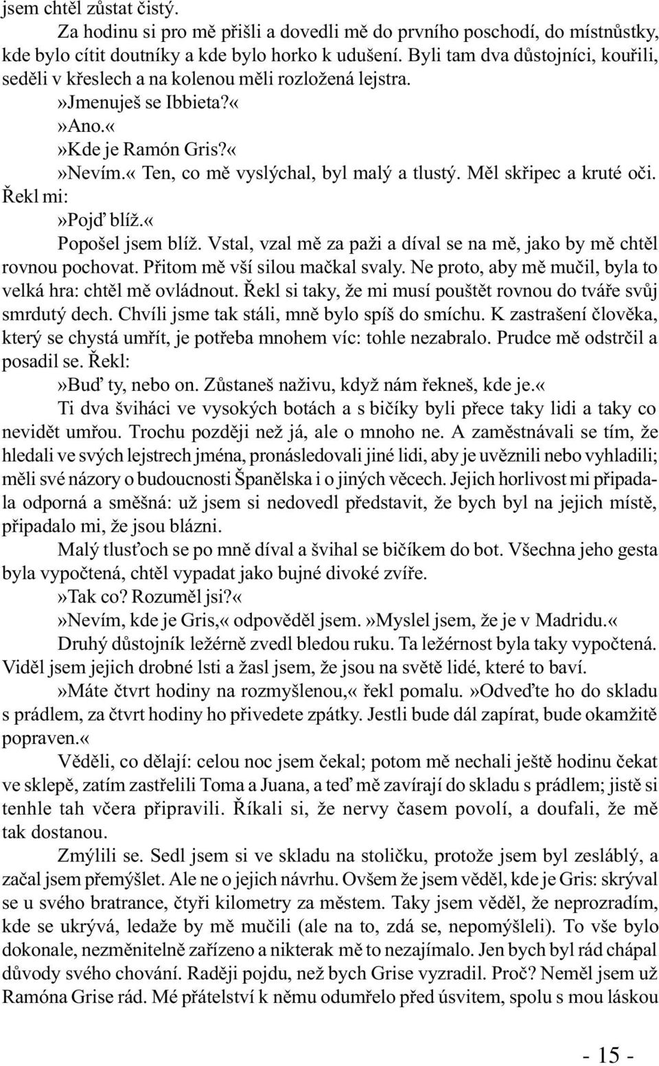 Mìl skøipec a kruté oèi. Øekl mi:»pojï blíž.«popošel jsem blíž. Vstal, vzal mì za paži a díval se na mì, jako by mì chtìl rovnou pochovat. Pøitom mì vší silou maèkal svaly.