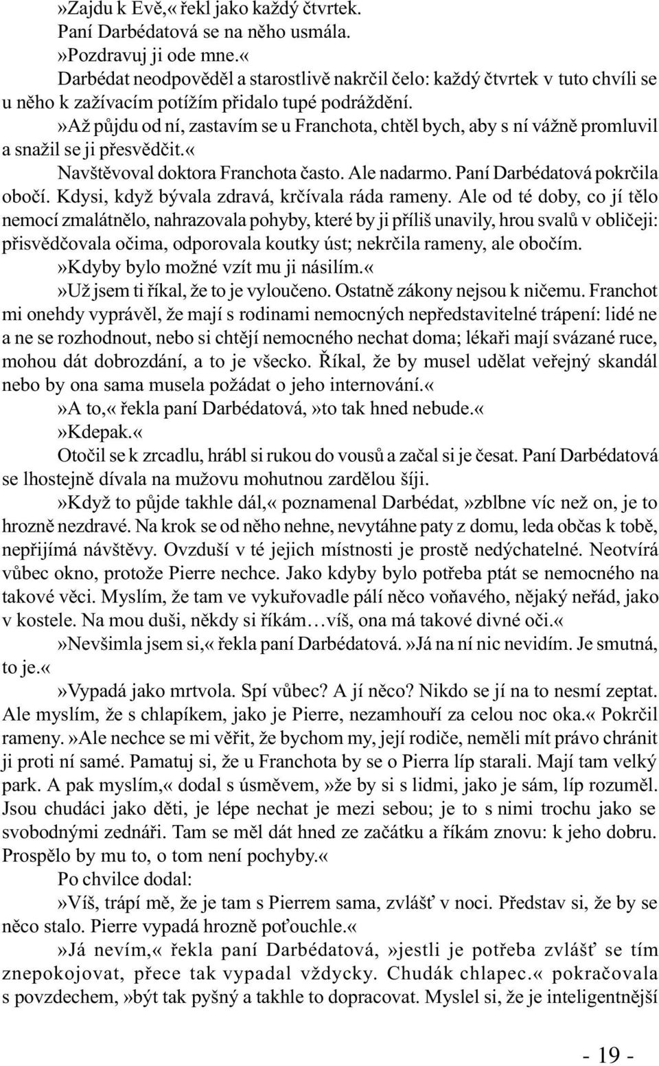 »až pùjdu od ní, zastavím se u Franchota, chtìl bych, aby s ní vážnì promluvil a snažil se ji pøesvìdèit.«navštìvoval doktora Franchota èasto. Ale nadarmo. Paní Darbédatová pokrèila oboèí.