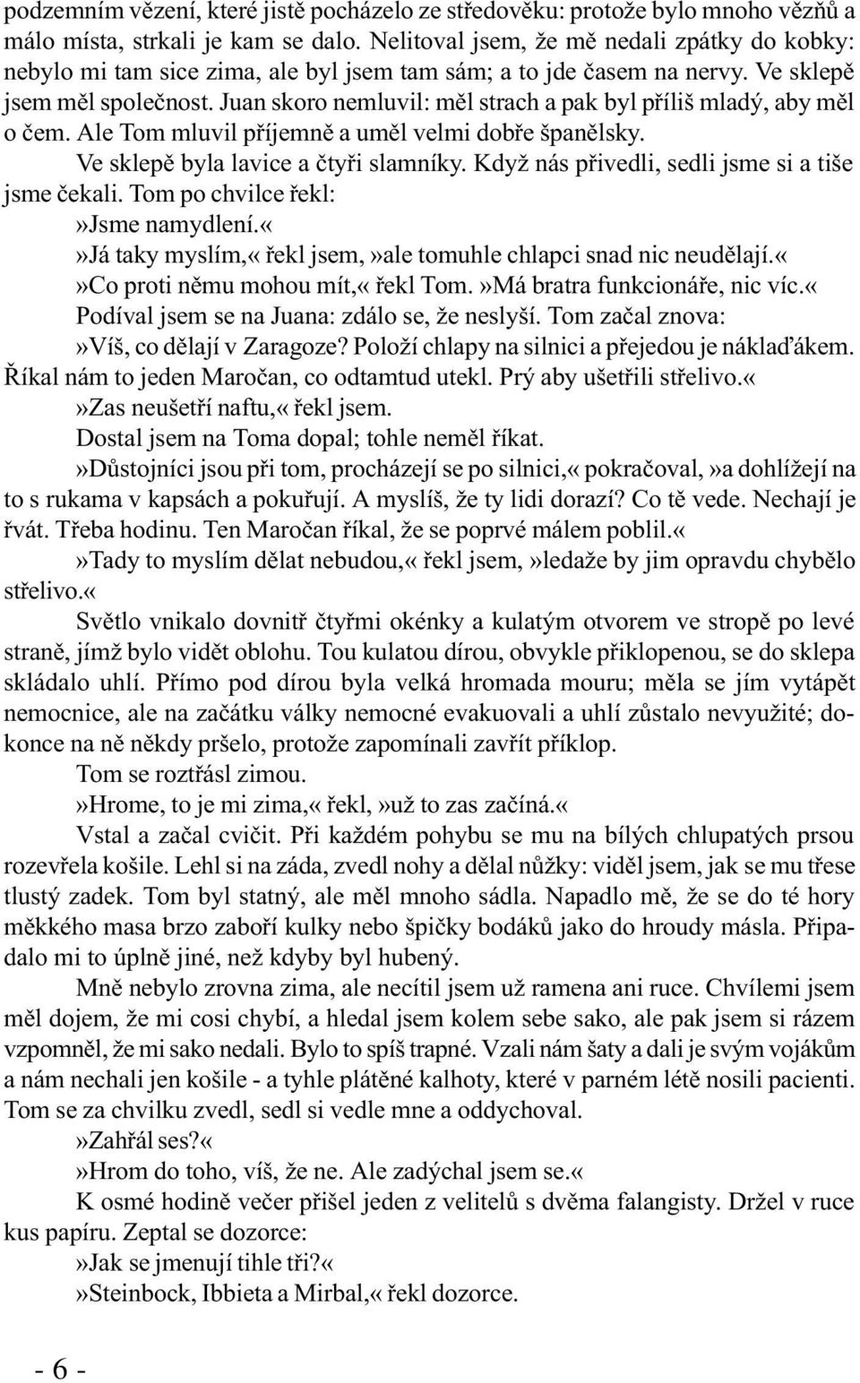 Juan skoro nemluvil: mìl strach a pak byl pøíliš mladý, aby mìl o èem. Ale Tom mluvil pøíjemnì a umìl velmi dobøe španìlsky. Ve sklepì byla lavice a ètyøi slamníky.