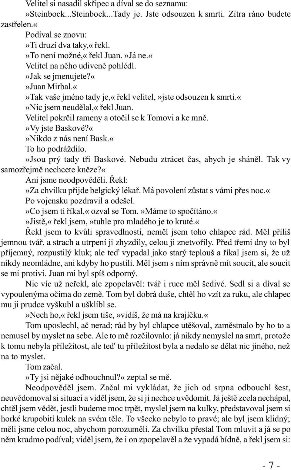 Velitel pokrèil rameny a otoèil se k Tomovi a ke mnì.»vy jste Baskové?Nikdo z nás není Bask.«To ho podráždilo.»jsou prý tady tøi Baskové. Nebudu ztrácet èas, abych je shánìl.