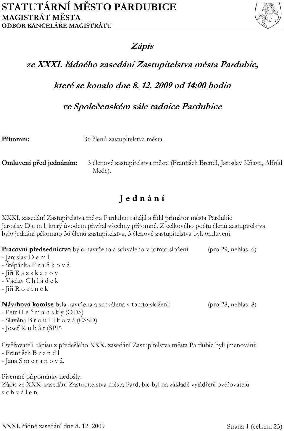 Mede). J e d n á n í XXXI. zasedání Zastupitelstva města Pardubic zahájil a řídil primátor města Pardubic Jaroslav D e m l, který úvodem přivítal všechny přítomné.