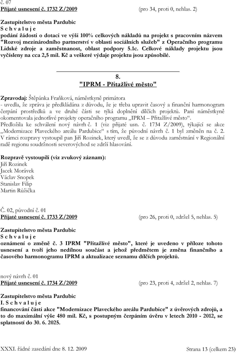 zaměstnanost, oblast podpory 5.1c. Celkové náklady projektu jsou vyčísleny na cca 2,5 mil. Kč a veškeré výdaje projektu jsou způsobilé. _ 8.