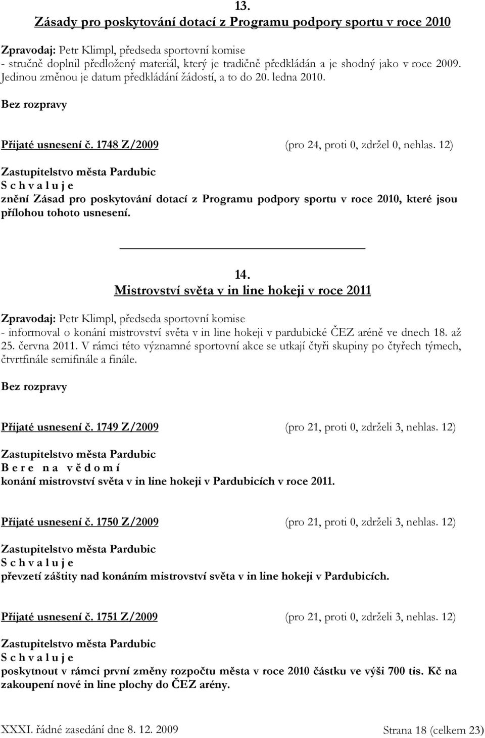 12) znění Zásad pro poskytování dotací z Programu podpory sportu v roce 2010, které jsou přílohou tohoto usnesení. 14.