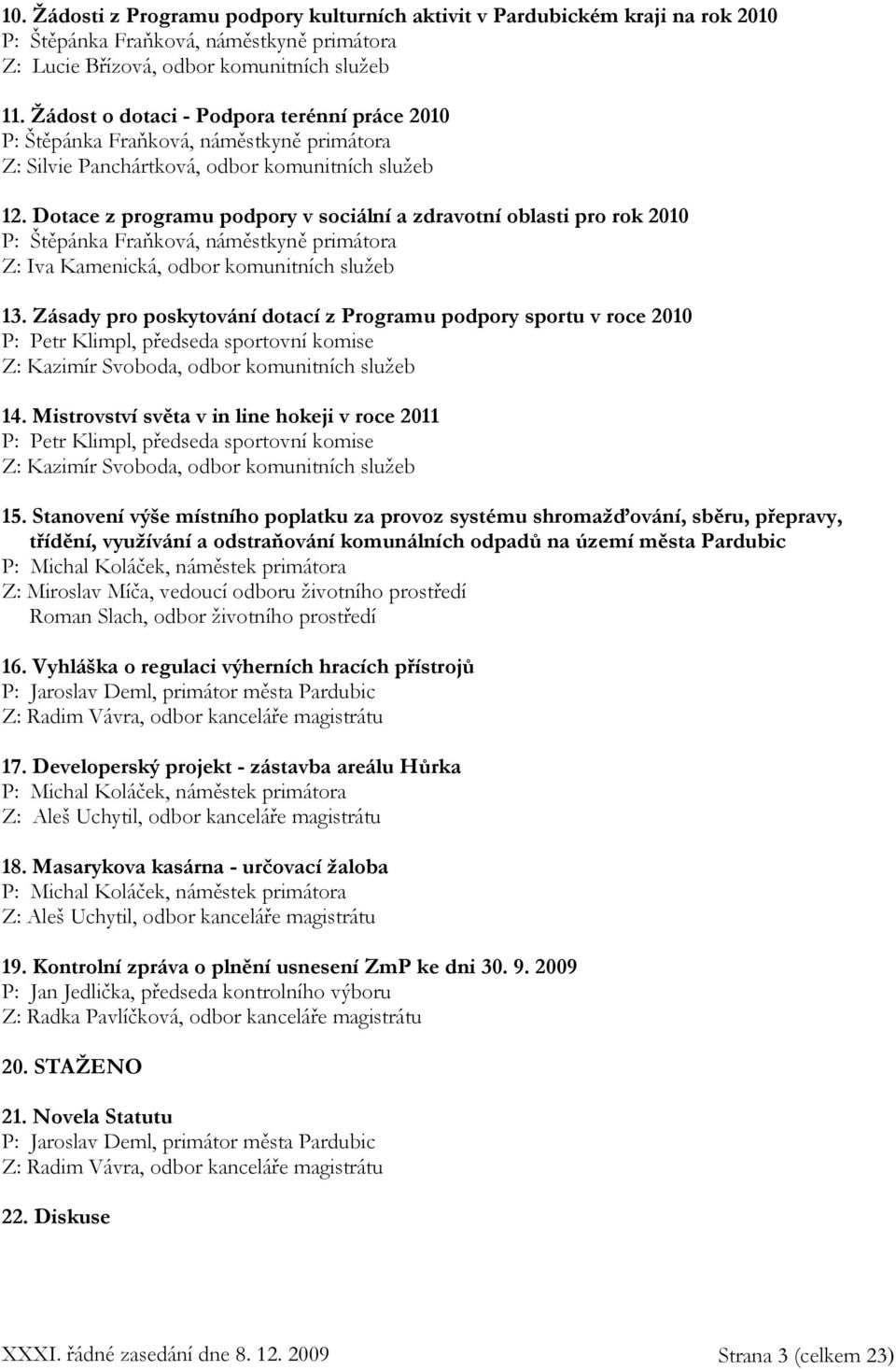 Dotace z programu podpory v sociální a zdravotní oblasti pro rok 2010 P: Štěpánka Fraňková, náměstkyně primátora Z: Iva Kamenická, odbor komunitních služeb 13.