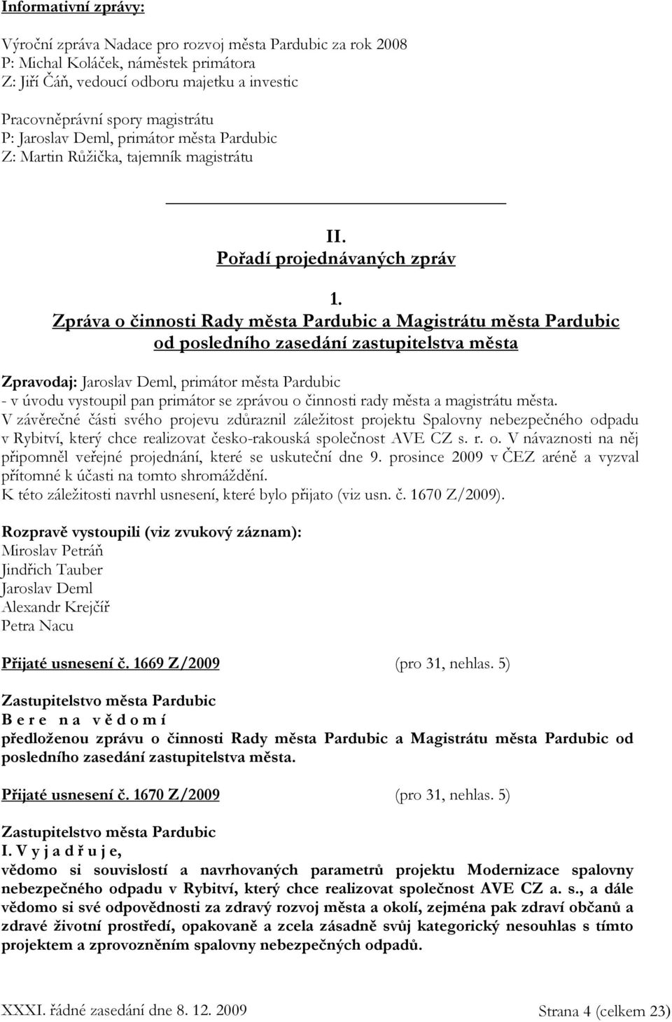 Zpráva o činnosti Rady města Pardubic a Magistrátu města Pardubic od posledního zasedání zastupitelstva města Zpravodaj: Jaroslav Deml, primátor města Pardubic - v úvodu vystoupil pan primátor se