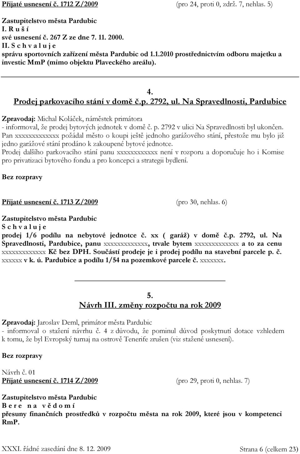 Pan xxxxxxxxxxxxx požádal město o koupi ještě jednoho garážového stání, přestože mu bylo již jedno garážové stání prodáno k zakoupené bytové jednotce.