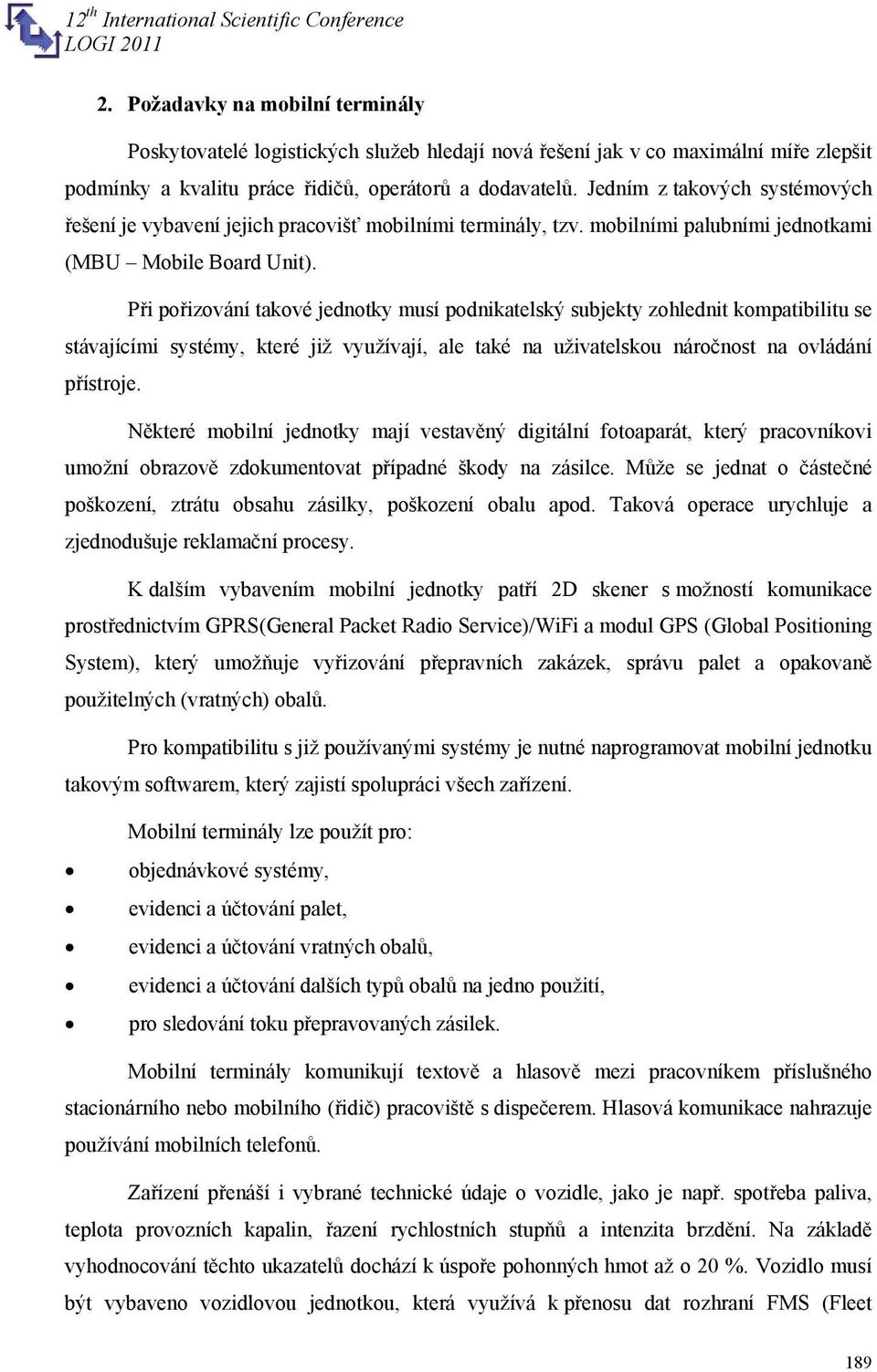 Při pořizování takové jednotky musí podnikatelský subjekty zohlednit kompatibilitu se stávajícími systémy, které již využívají, ale také na uživatelskou náročnost na ovládání přístroje.