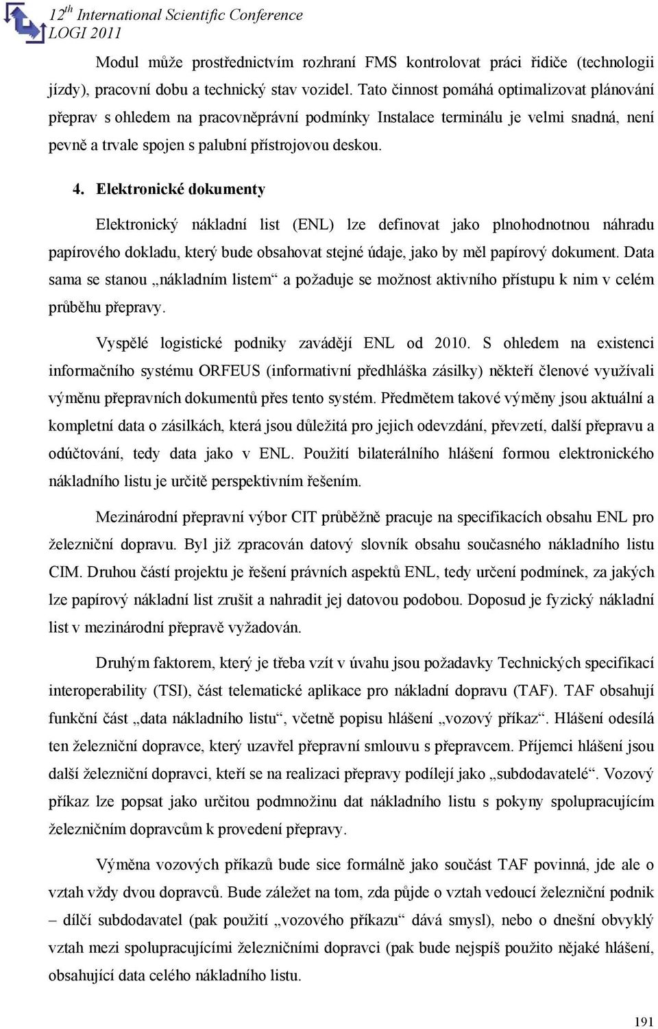 Elektronické dokumenty Elektronický nákladní list (ENL) lze definovat jako plnohodnotnou náhradu papírového dokladu, který bude obsahovat stejné údaje, jako by měl papírový dokument.