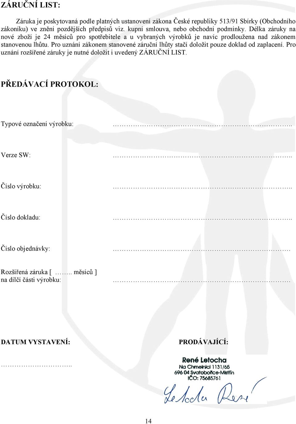 Pro uznání zákonem stanovené záruční lhůty stačí doložit pouze doklad od zaplacení. Pro uznání rozšířené záruky je nutné doložit i uvedený ZÁRUČNÍ LIST.