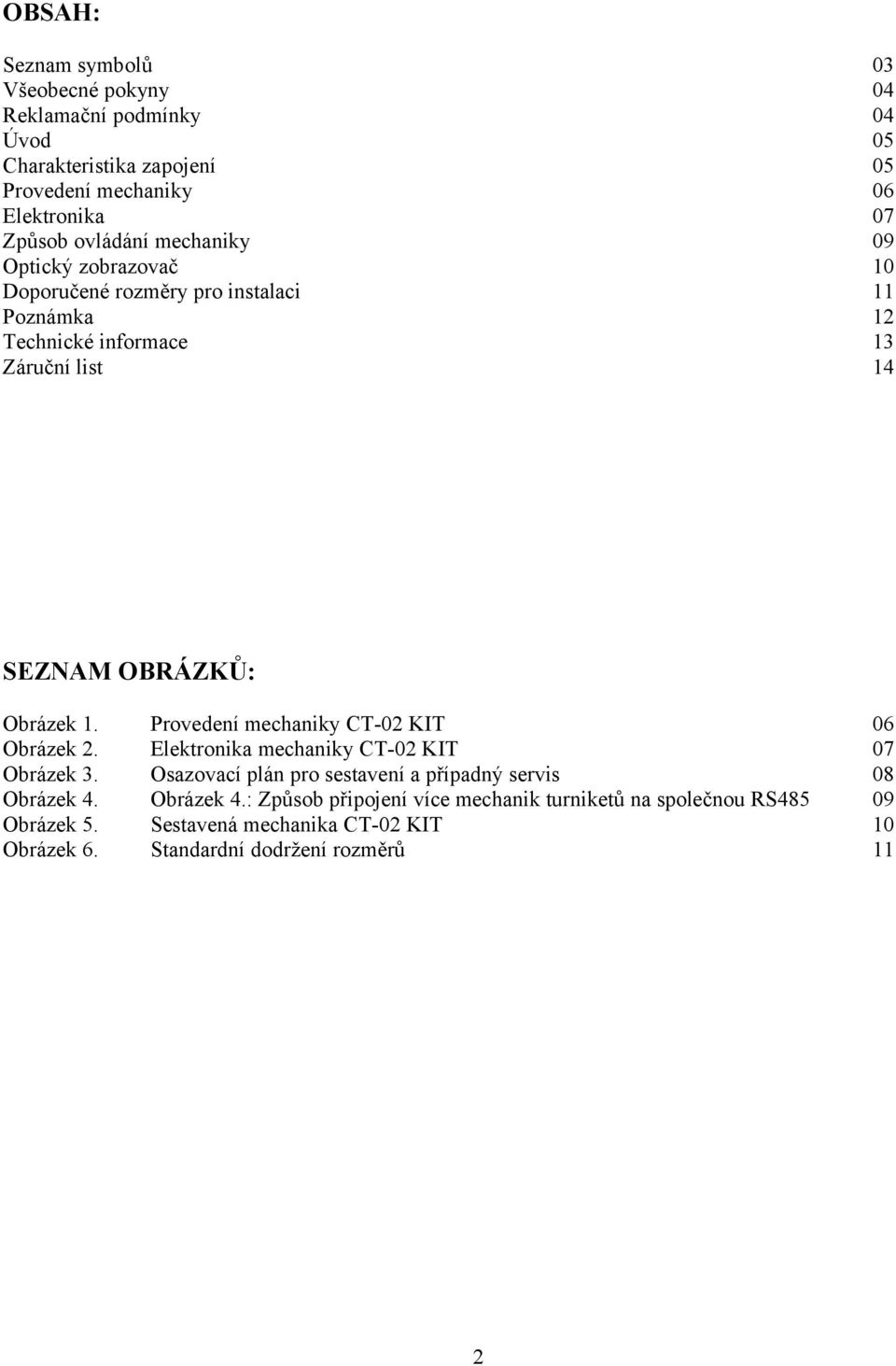 1. Provedení mechaniky CT-02 KIT 06 Obrázek 2. Elektronika mechaniky CT-02 KIT 07 Obrázek 3. Osazovací plán pro sestavení a případný servis 08 Obrázek 4.