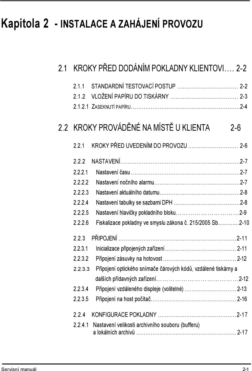 ..2-8 2.2.2.4 Nastavení tabulky se sazbami DPH...2-8 2.2.2.5 Nastavení hlavičky pokladního bloku 2-9 2.2.2.6 Fiskalizace pokladny ve smyslu zákona č. 215/2005 Sb.2-10 2.2.3 