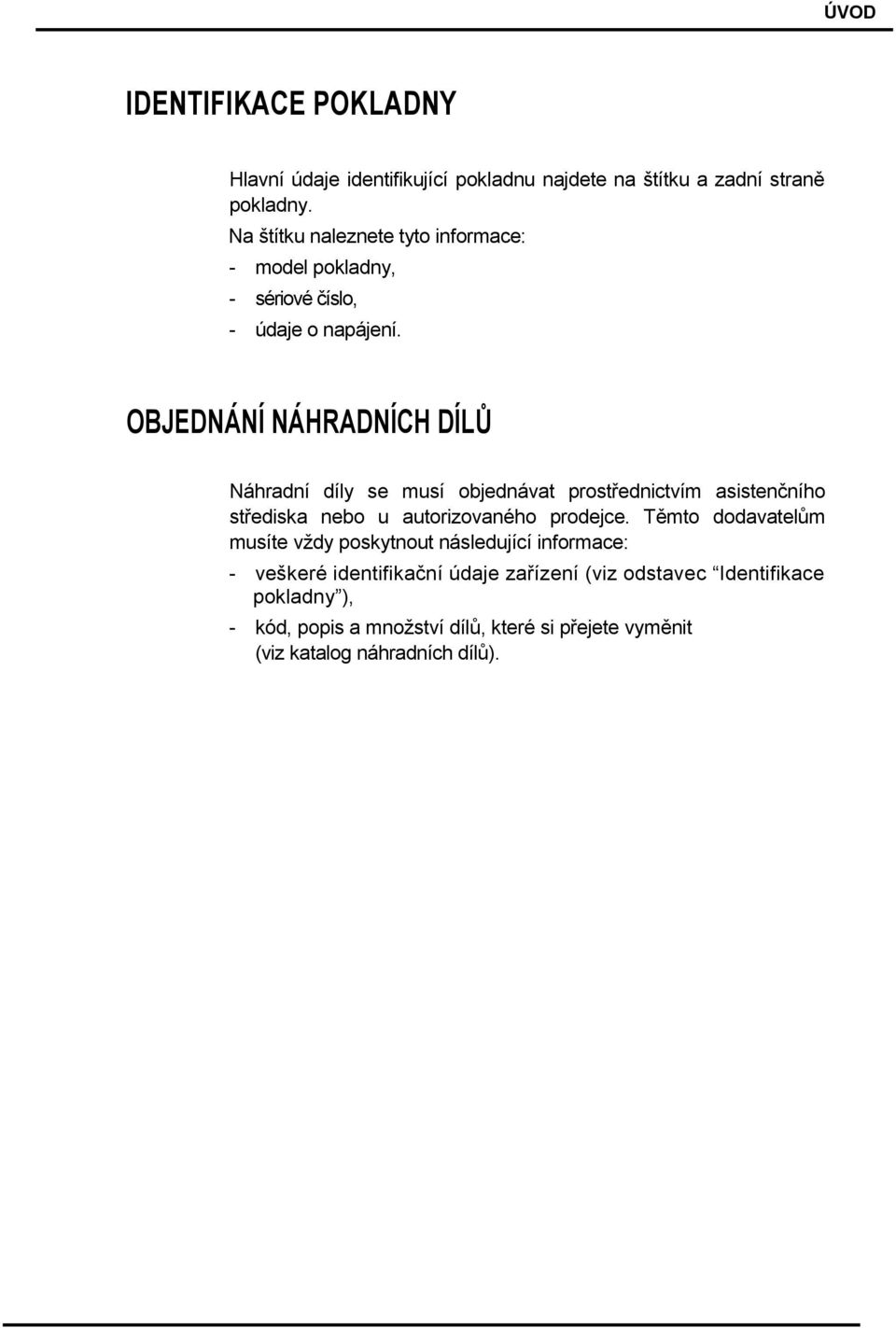 OBJEDNÁNÍ NÁHRADNÍCH DÍLŮ Náhradní díly se musí objednávat prostřednictvím asistenčního střediska nebo u autorizovaného prodejce.