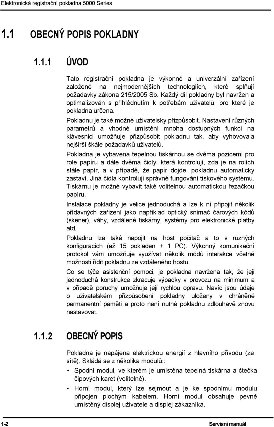 Každý díl pokladny byl navržen a optimalizován s přihlédnutím k potřebám uživatelů, pro které je pokladna určena. Pokladnu je také možné uživatelsky přizpůsobit.