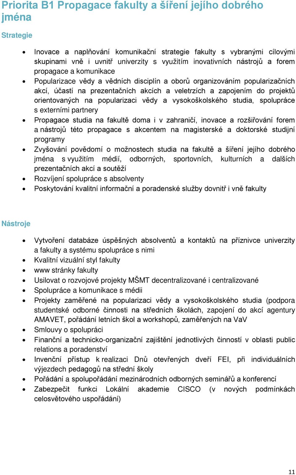 popularizaci vědy a vysokoškolského studia, spolupráce s externími partnery Propagace studia na fakultě doma i v zahraničí, inovace a rozšiřování forem a nástrojů této propagace s akcentem na