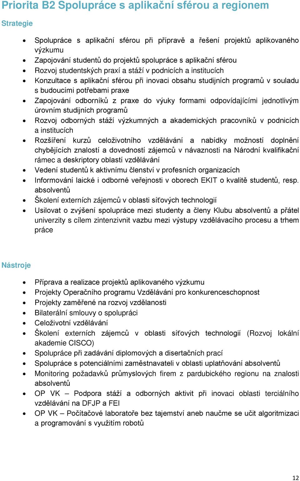 výuky formami odpovídajícími jednotlivým úrovním studijních programů Rozvoj odborných stáží výzkumných a akademických pracovníků v podnicích a institucích Rozšíření kurzů celoživotního vzdělávání a