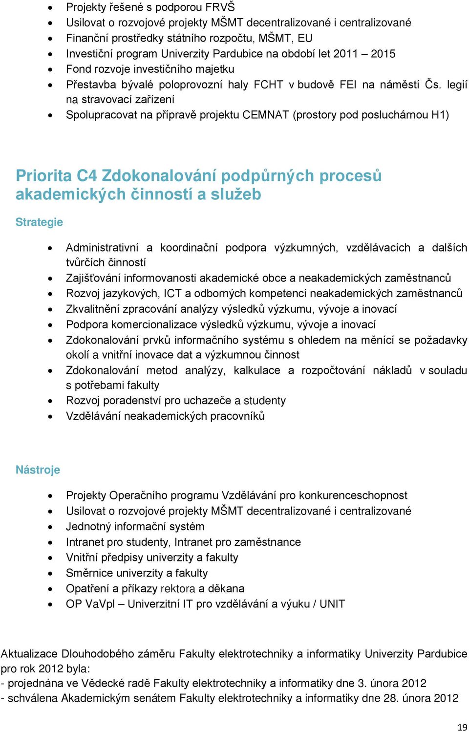 legií na stravovací zařízení Spolupracovat na přípravě projektu CEMNAT (prostory pod posluchárnou H1) Priorita C4 Zdokonalování podpůrných procesů akademických činností a služeb Administrativní a