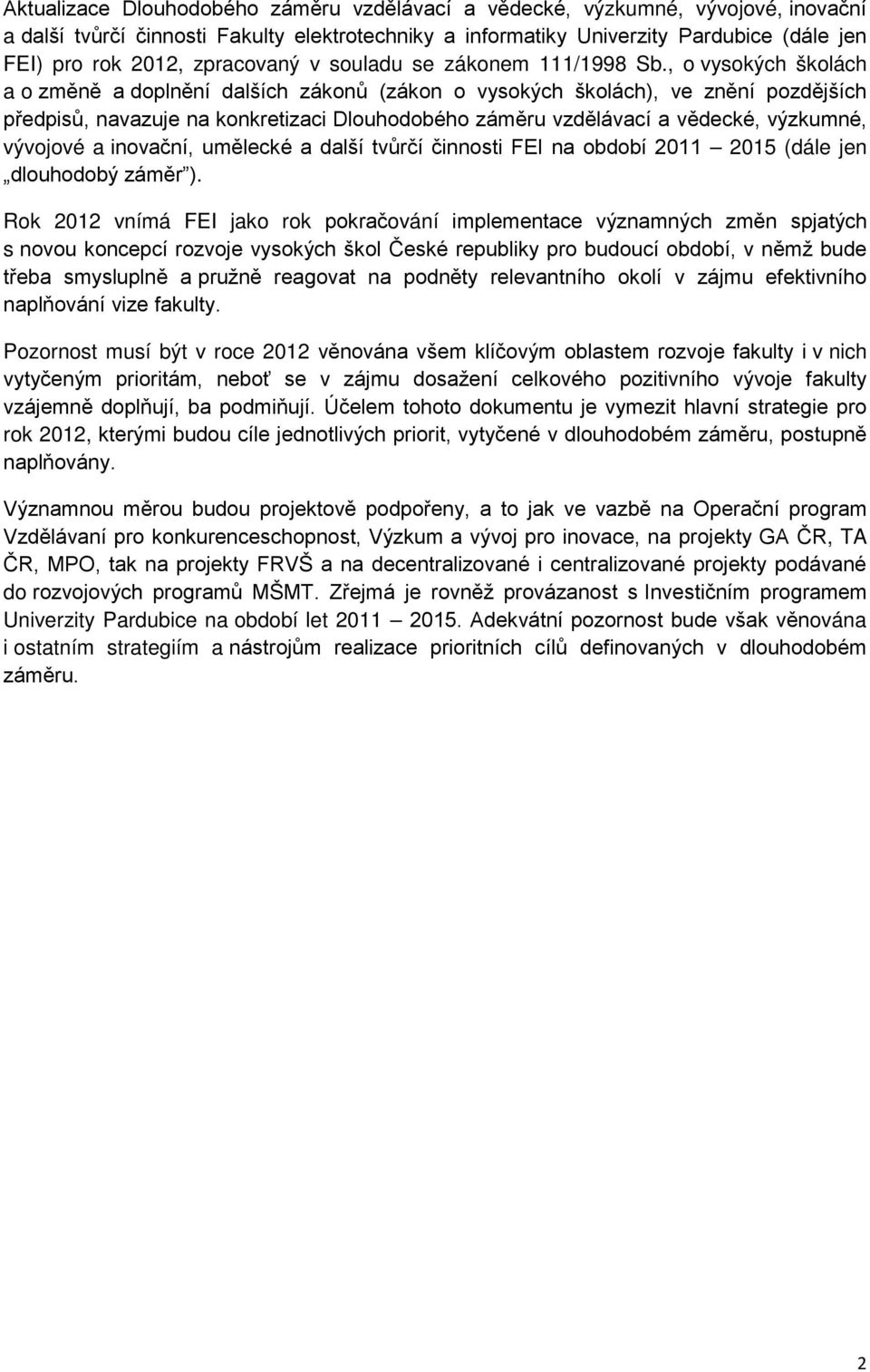 , o vysokých školách a o změně a doplnění dalších zákonů (zákon o vysokých školách), ve znění pozdějších předpisů, navazuje na konkretizaci Dlouhodobého záměru vzdělávací a vědecké, výzkumné,