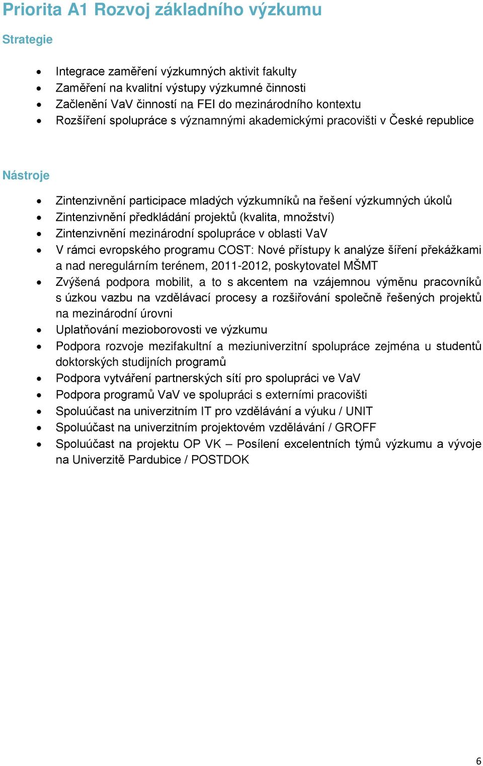 Zintenzivnění mezinárodní spolupráce v oblasti VaV V rámci evropského programu COST: Nové přístupy k analýze šíření překážkami a nad neregulárním terénem, 2011-2012, poskytovatel MŠMT Zvýšená podpora