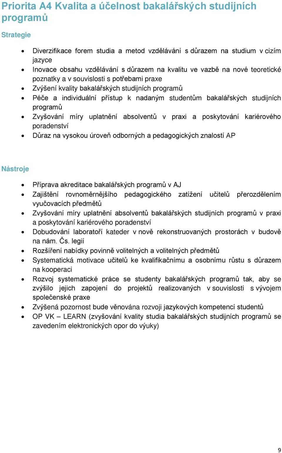 Zvyšování míry uplatnění absolventů v praxi a poskytování kariérového poradenství Důraz na vysokou úroveň odborných a pedagogických znalostí AP Příprava akreditace bakalářských programů v AJ