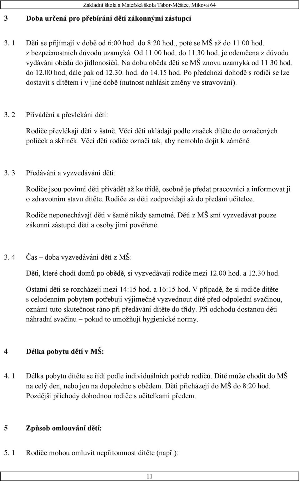 Po předchozí dohodě s rodiči se lze dostavit s dítětem i v jiné době (nutnost nahlásit změny ve stravování). 3. 2 Přivádění a převlékání dětí: Rodiče převlékají děti v šatně.