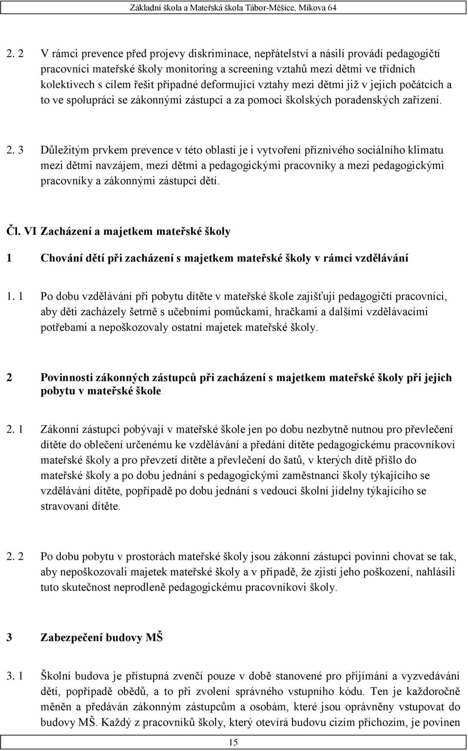 3 Důležitým prvkem prevence v této oblasti je i vytvoření příznivého sociálního klimatu mezi dětmi navzájem, mezi dětmi a pedagogickými pracovníky a mezi pedagogickými pracovníky a zákonnými zástupci