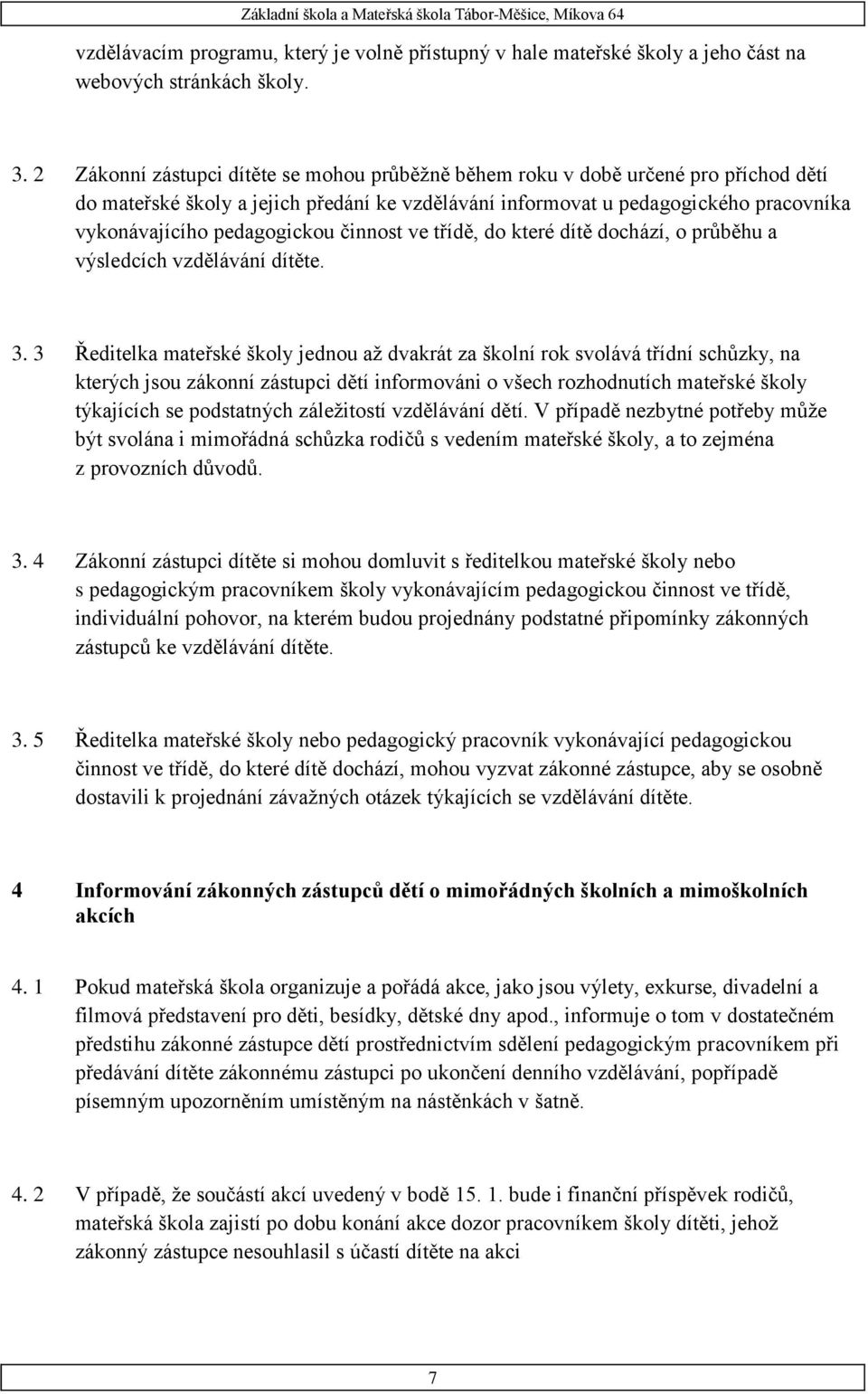 pedagogickou činnost ve třídě, do které dítě dochází, o průběhu a výsledcích vzdělávání dítěte. 3.