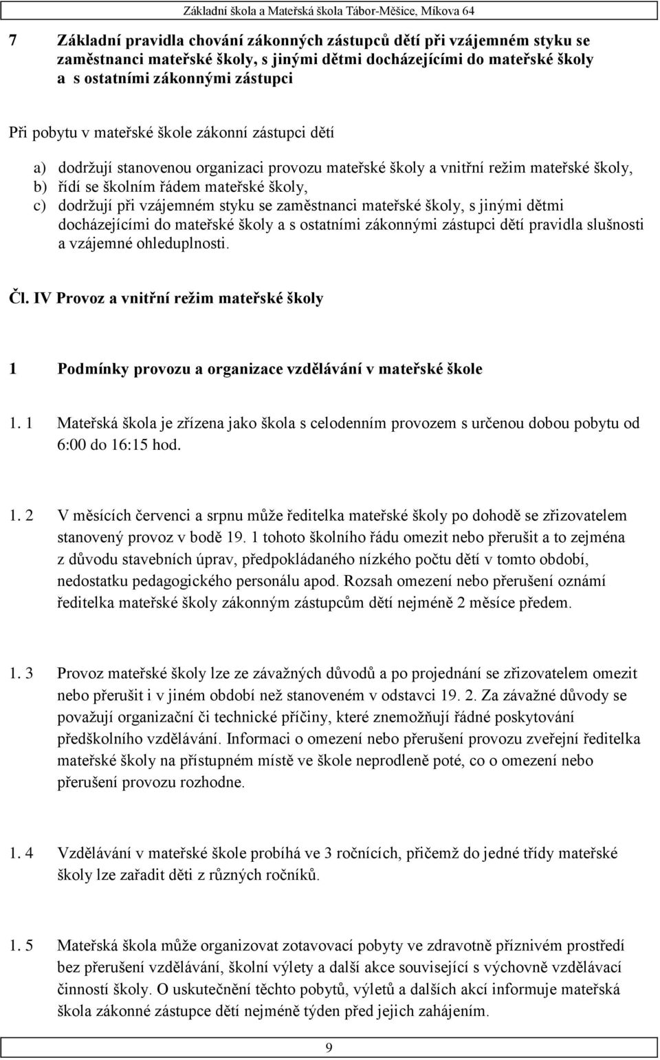 se zaměstnanci mateřské školy, s jinými dětmi docházejícími do mateřské školy a s ostatními zákonnými zástupci dětí pravidla slušnosti a vzájemné ohleduplnosti. Čl.