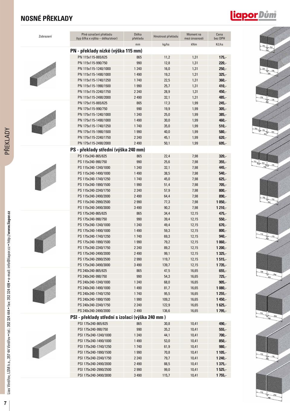 115x115-1740/1250 1 740 22,5 1,31 360,- PN 115x115-1990/1500 1 990 25,7 1,31 410,- PN 115x115-2240/1750 2 240 28,9 1,31 450,- PN 115x115-2490/2000 2 490 32,1 1,31 485,- PN 175x115-865/625 865 17,3