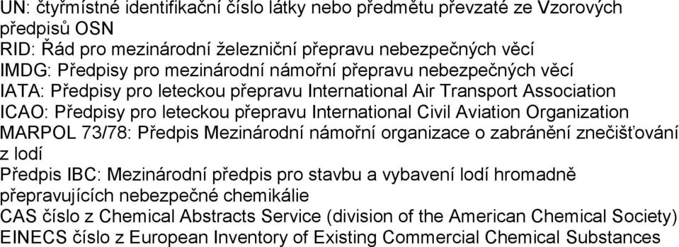 Aviation Organization MARPOL 73/78: Předpis Mezinárodní námořní organizace o zabránění znečišťování z lodí Předpis IBC: Mezinárodní předpis pro stavbu a vybavení lodí hromadně