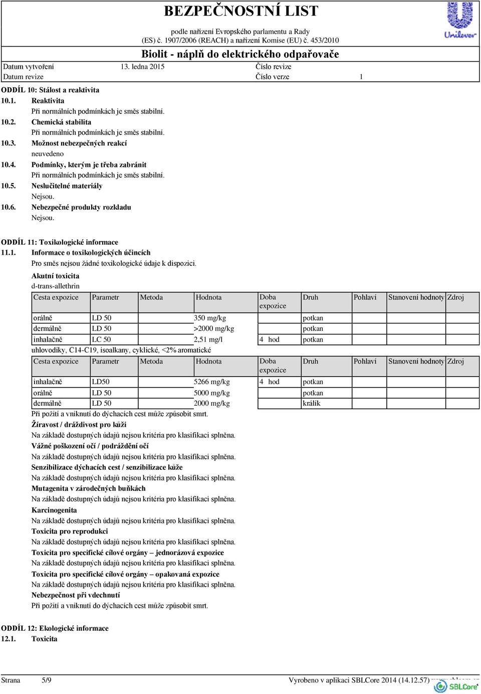 ODDÍL : Toxikologické informace.. Informace o toxikologických účincích Pro směs nejsou žádné toxikologické údaje k dispozici.