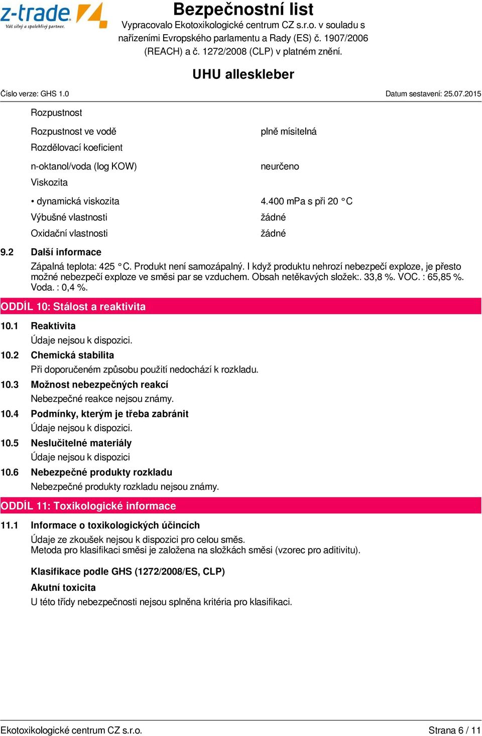 33,8 %. VOC. : 65,85 %. Voda. : 0,4 %. ODDÍL 10: Stálost a reaktivita 10.1 Reaktivita 10.2 Chemická stabilita Při doporučeném způsobu použití nedochází k rozkladu. 10.3 Možnost nebezpečných reakcí Nebezpečné reakce nejsou známy.