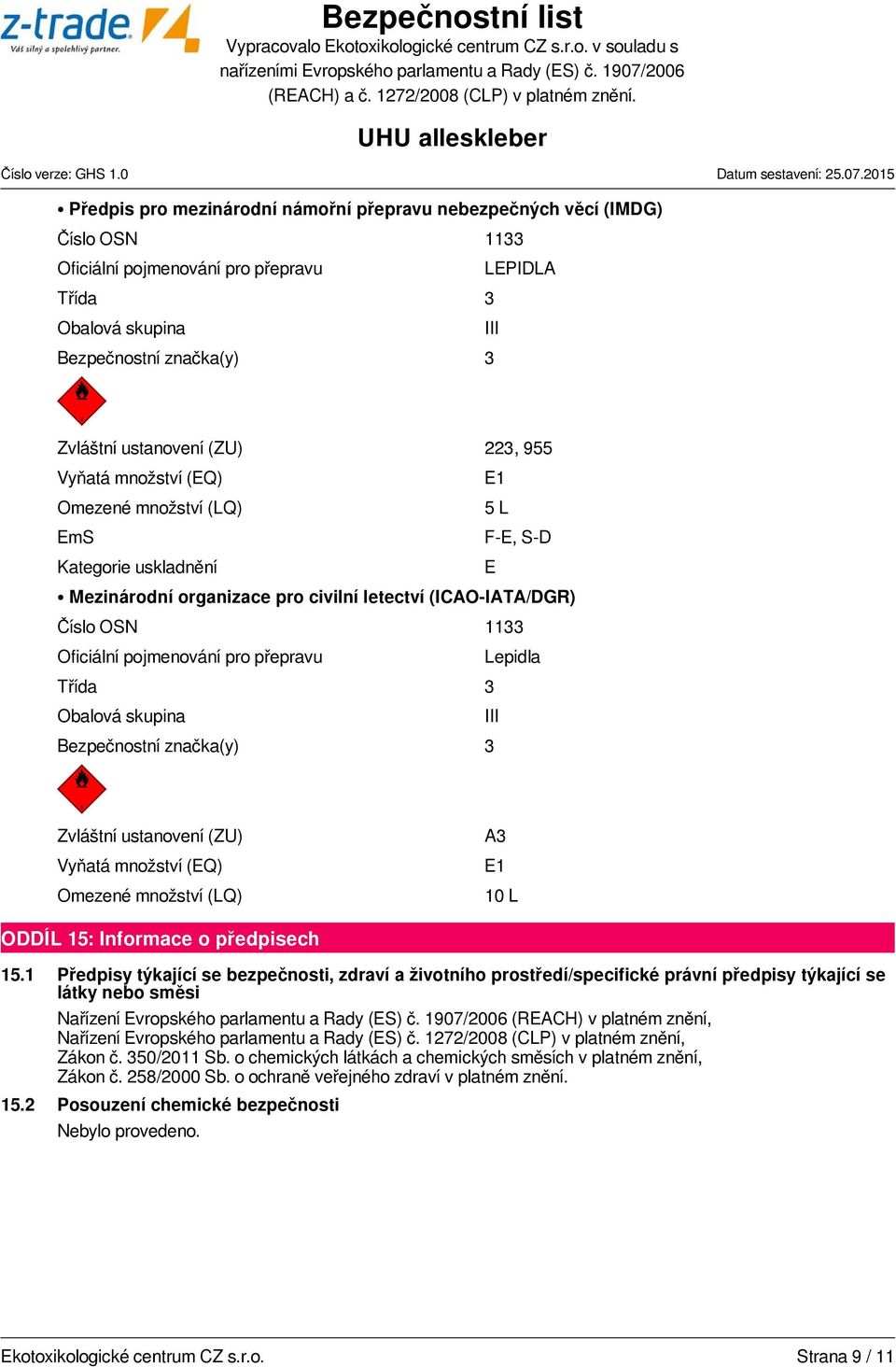 pro přepravu Lepidla Třída 3 Obalová skupina III Bezpečnostní značka(y) 3 Zvláštní ustanovení (ZU) Vyňatá množství (EQ) Omezené množství (LQ) A3 E1 10 L ODDÍL 15: Informace o předpisech 15.