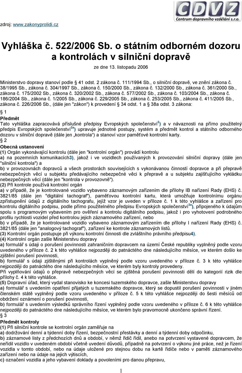 , zákona č. 577/2002 Sb., zákona č. 103/2004 Sb., zákona č. 186/2004 Sb., zákona č. 1/2005 Sb., zákona č. 229/2005 Sb., zákona č. 253/2005 Sb., zákona č. 411/2005 Sb., zákona č. 226/2006 Sb.