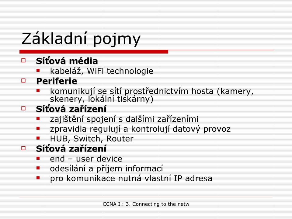 spojení s dalšími zařízeními zpravidla regulují a kontrolují datový provoz HUB, Switch,