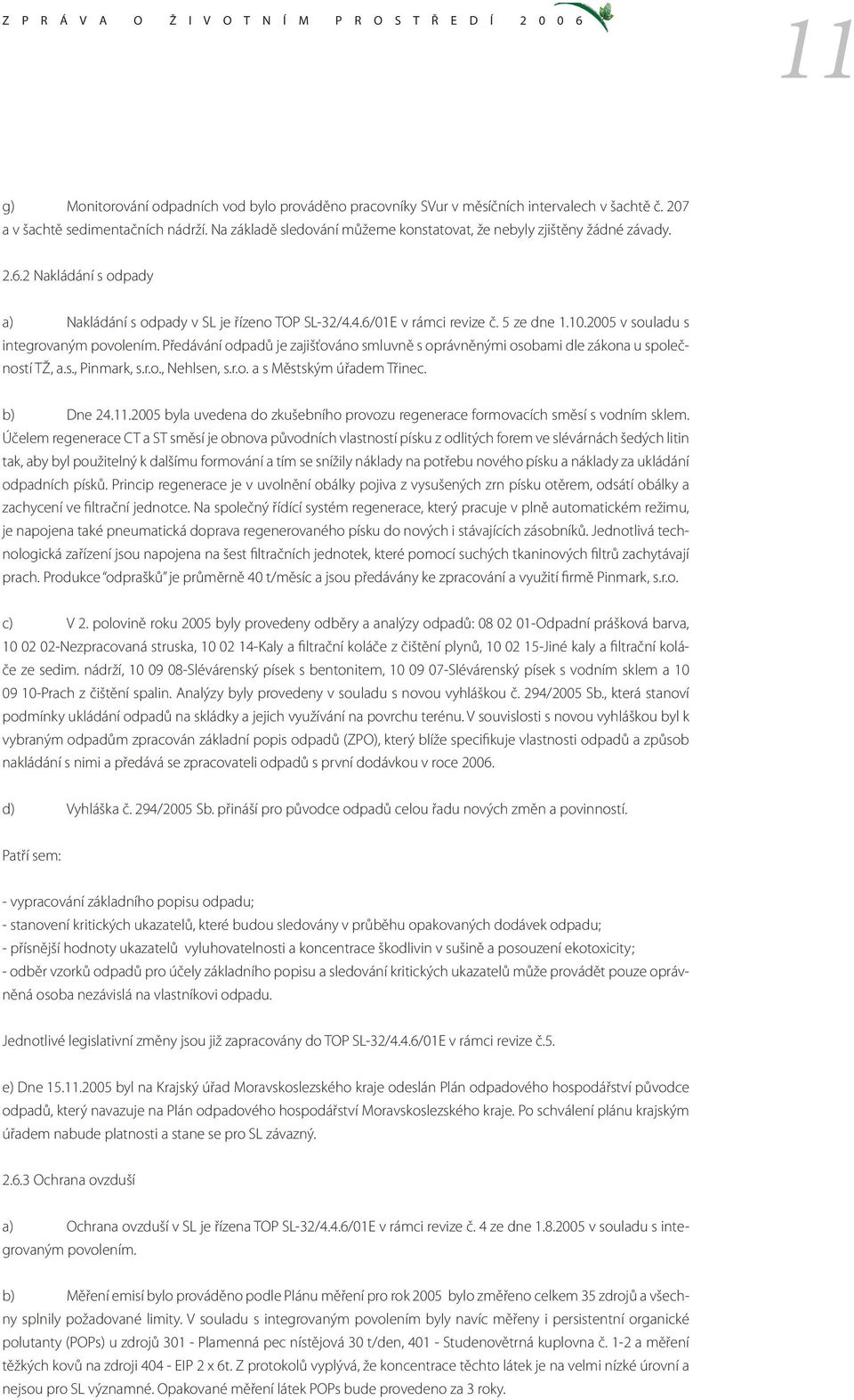 2005 v souladu s integrovaným povolením. Předávání odpadů je zajišťováno smluvně s oprávněnými osobami dle zákona u společností TŽ, a.s., Pinmark, s.r.o., Nehlsen, s.r.o. a s Městským úřadem Třinec.