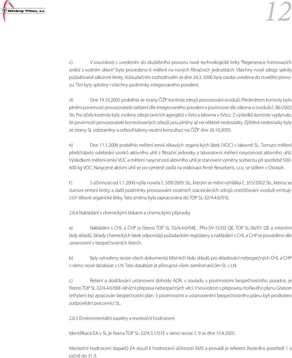 d) Dne 19.10.2005 proběhla ze strany ČIŽP kontrola zdrojů provozování ovzduší.