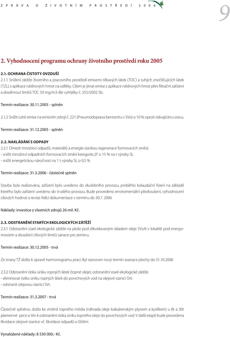 Cílem je jímat emise z aplikace nátěrových hmot přes filtrační zařízení a dosáhnout limitů TOC 50 mg/m3 dle vyhlášky č. 355/2002 Sb. Termín realizace: 30.11.2005 - splněn 2.1.2 Snížit tuhé emise na emisním zdroji č.