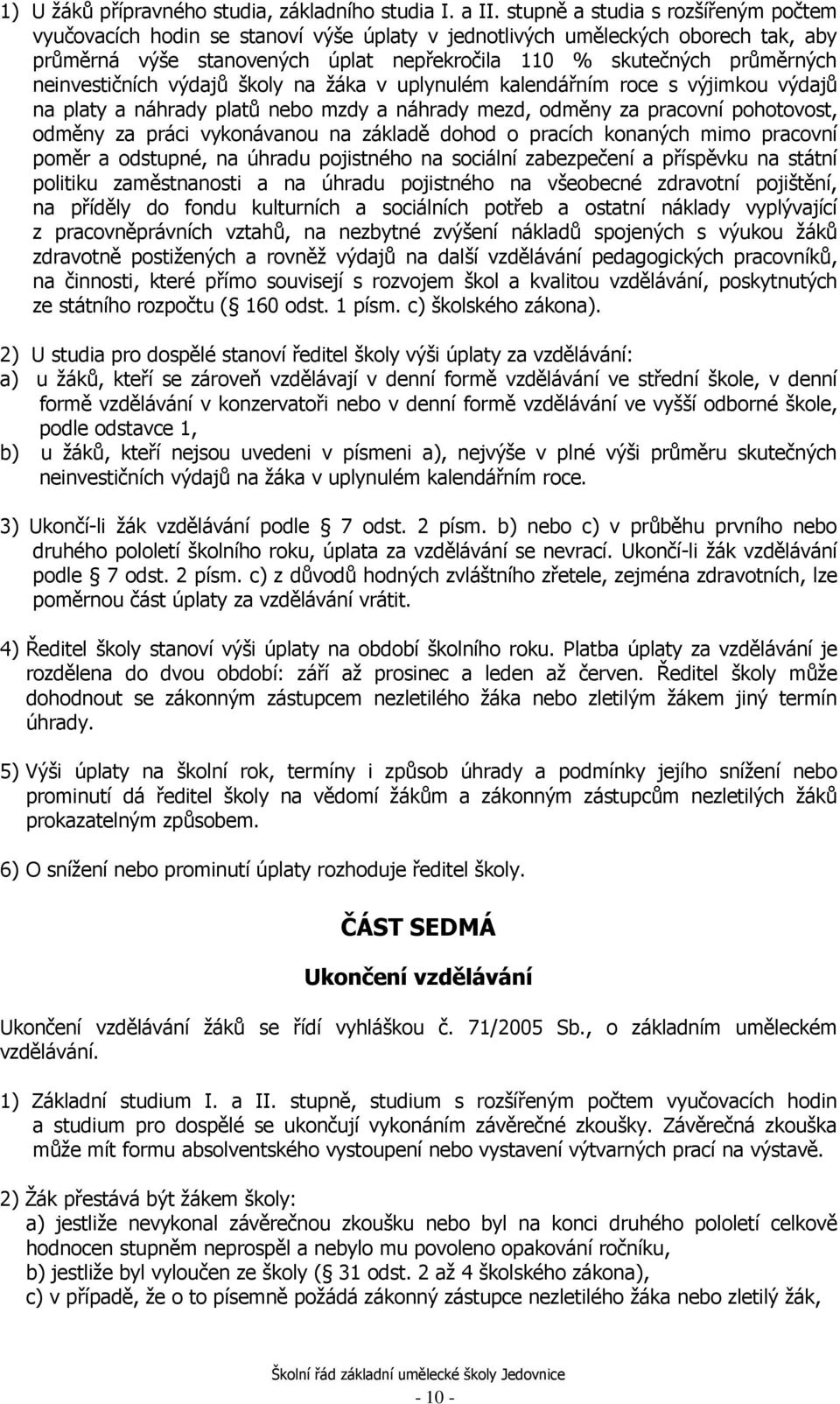 neinvestičních výdajů školy na žáka v uplynulém kalendářním roce s výjimkou výdajů na platy a náhrady platů nebo mzdy a náhrady mezd, odměny za pracovní pohotovost, odměny za práci vykonávanou na