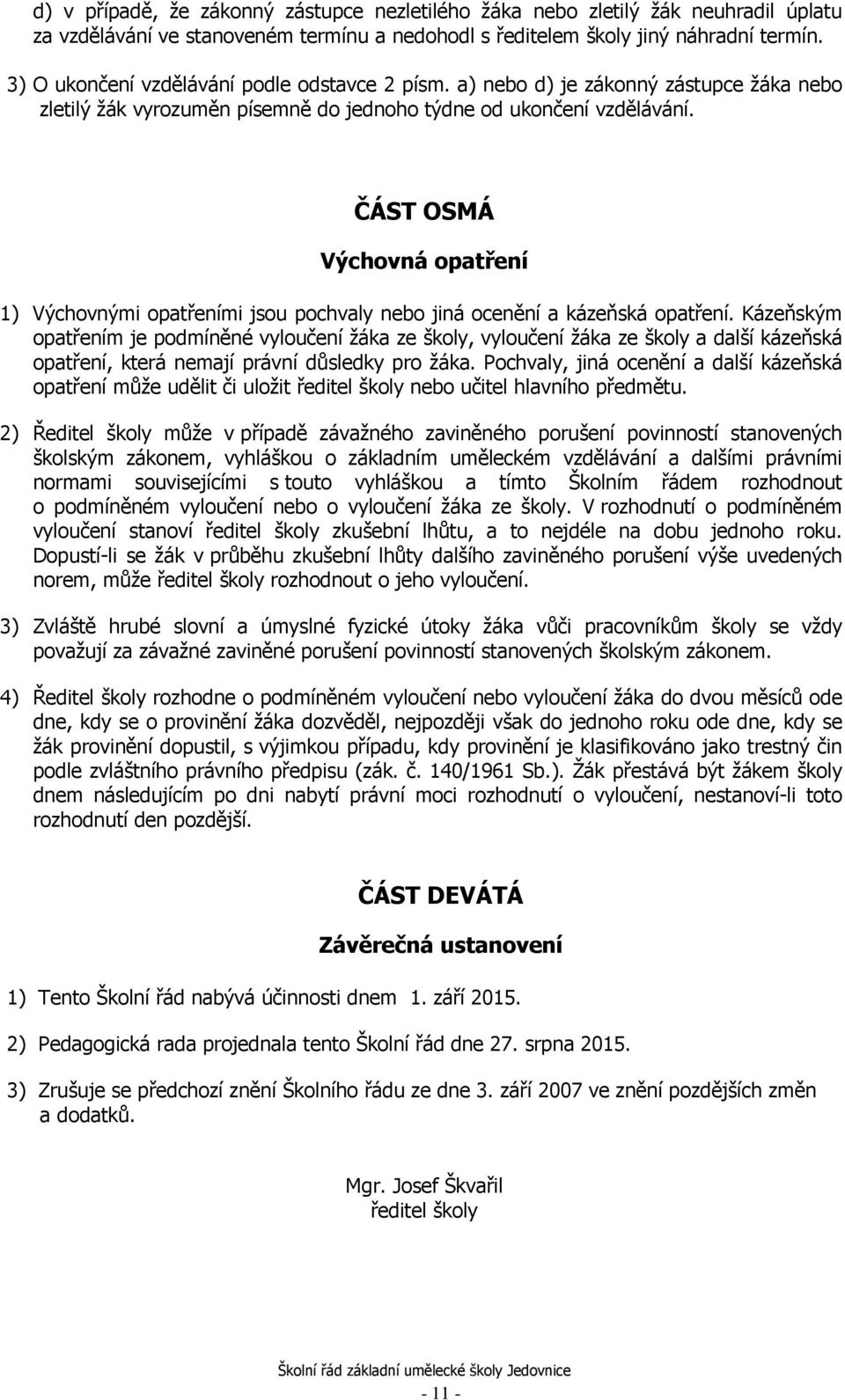 ČÁST OSMÁ Výchovná opatření 1) Výchovnými opatřeními jsou pochvaly nebo jiná ocenění a kázeňská opatření.