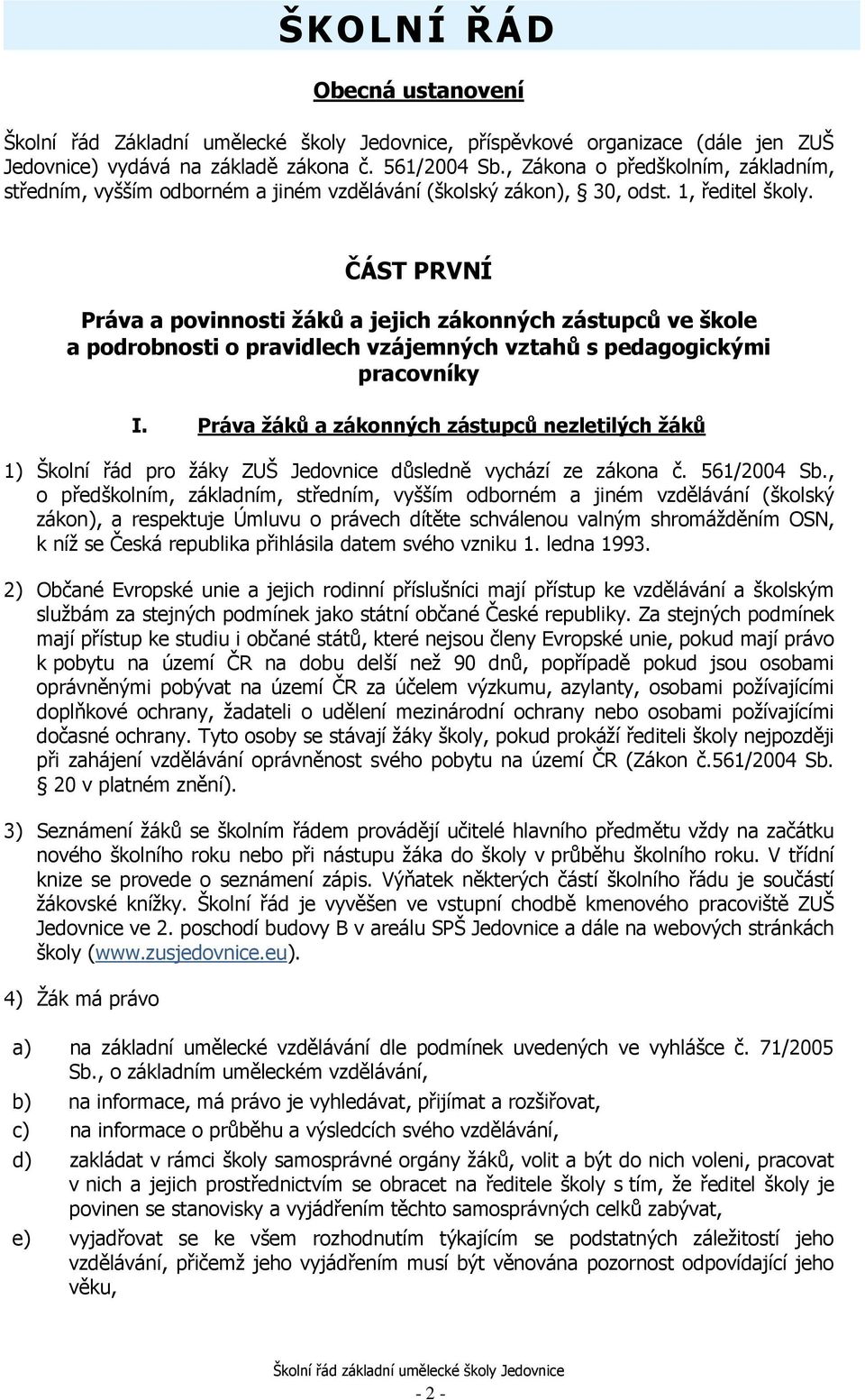 ČÁST PRVNÍ Práva a povinnosti žáků a jejich zákonných zástupců ve škole a podrobnosti o pravidlech vzájemných vztahů s pedagogickými pracovníky I.