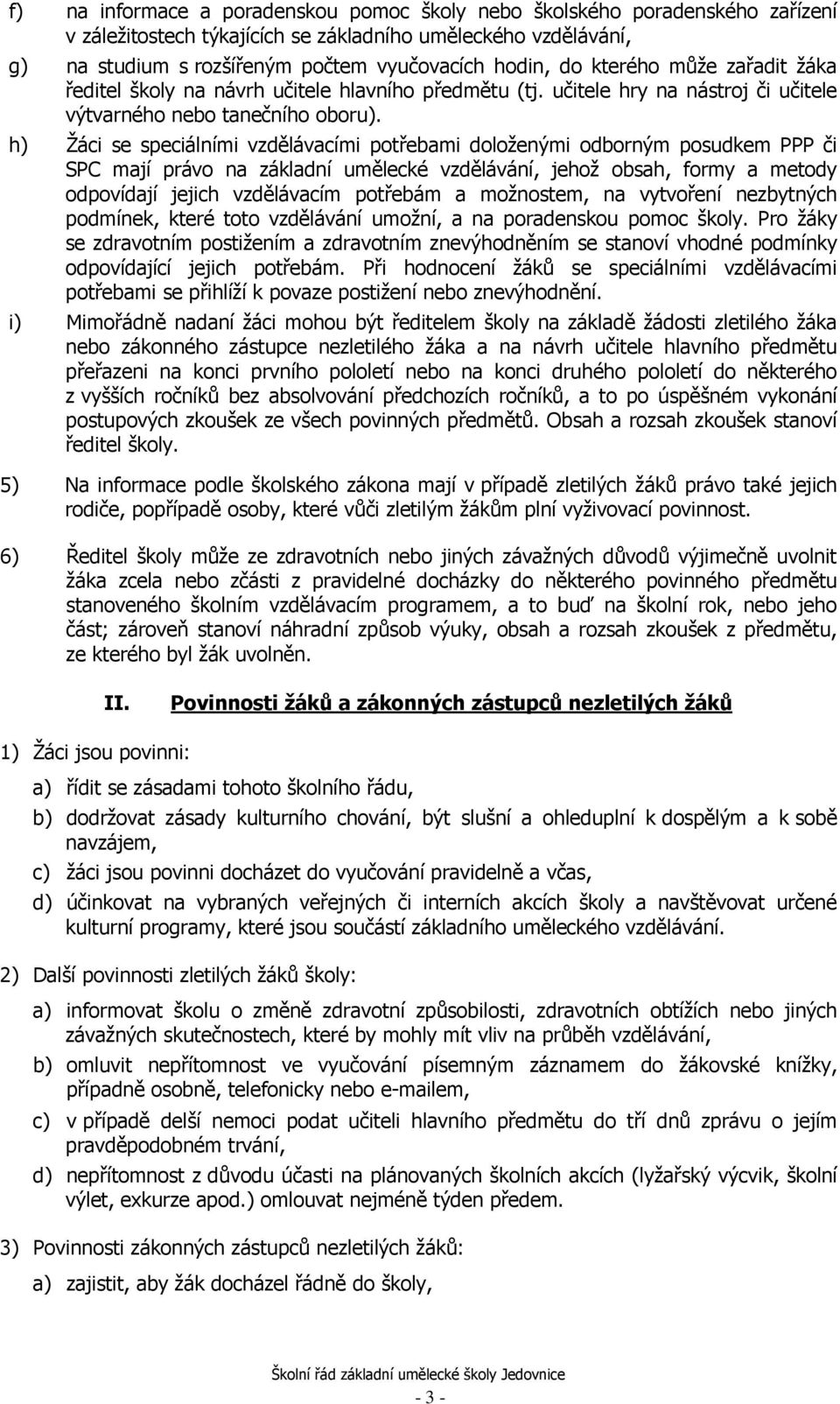 h) Žáci se speciálními vzdělávacími potřebami doloženými odborným posudkem PPP či SPC mají právo na základní umělecké vzdělávání, jehož obsah, formy a metody odpovídají jejich vzdělávacím potřebám a