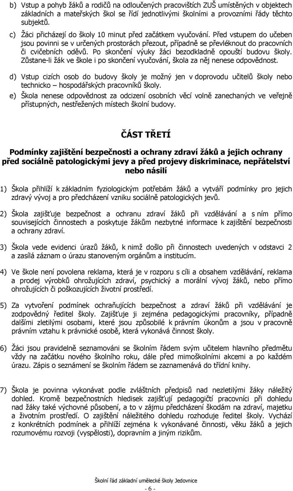 Po skončení výuky žáci bezodkladně opouští budovu školy. Zůstane-li žák ve škole i po skončení vyučování, škola za něj nenese odpovědnost.