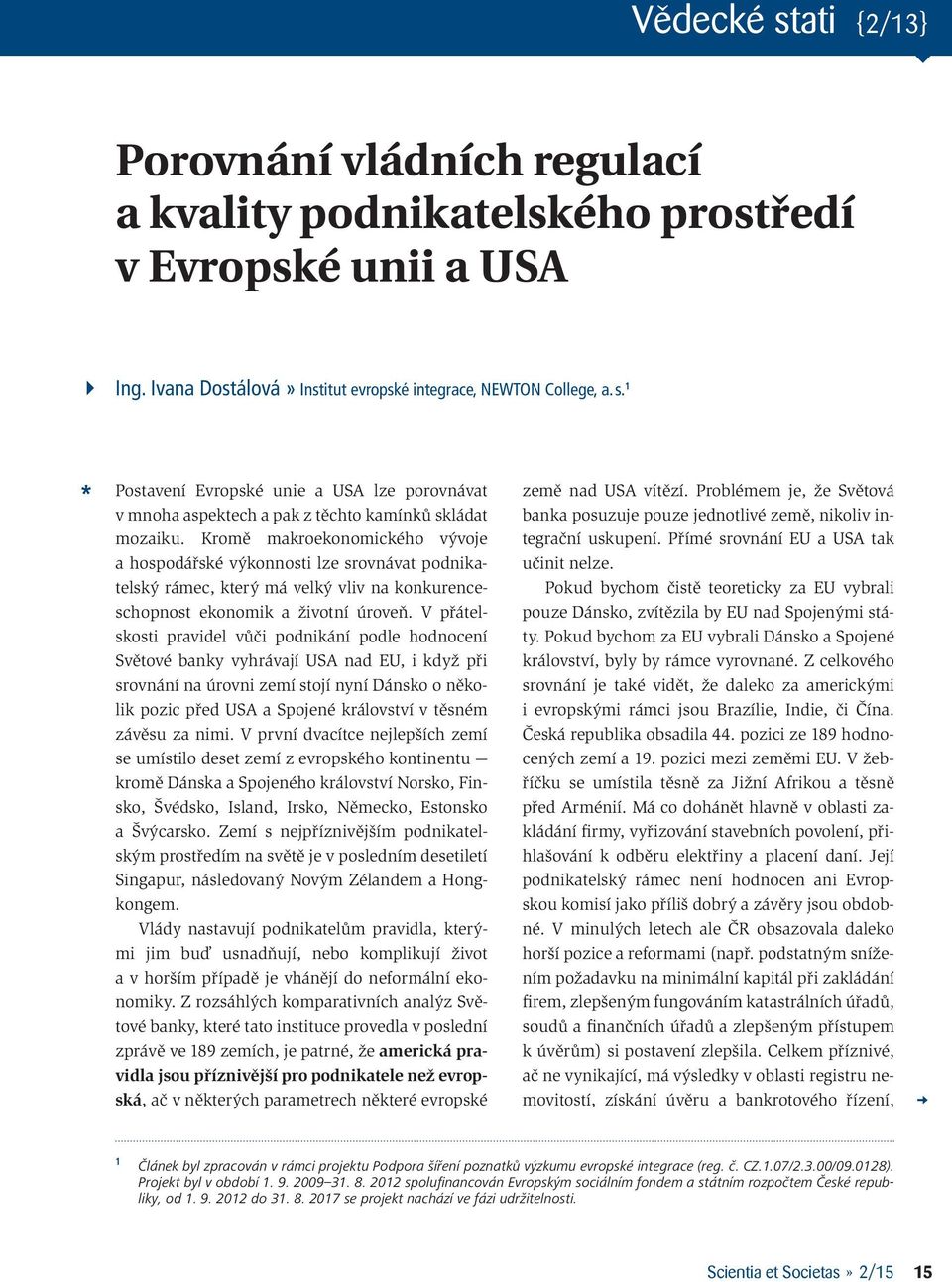 Kromě makroekonomického vývoje a hospodářské výkonnosti lze srovnávat podnikatelský rámec, který má velký vliv na konkurenceschopnost ekonomik a životní úroveň.