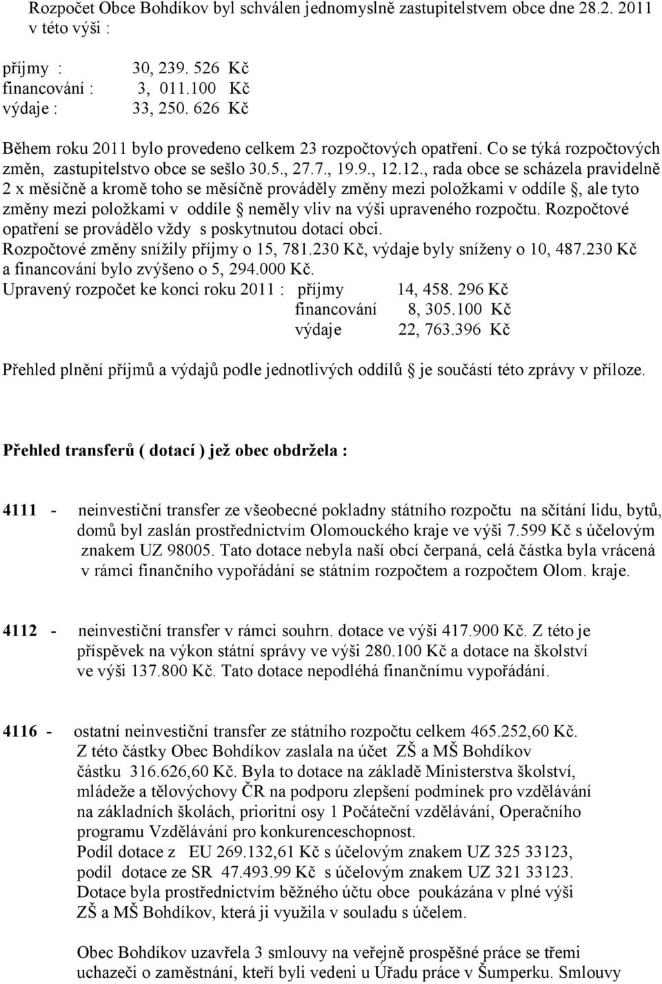 12., rada obce se scházela pravidelně 2 x měsíčně a kromě toho se měsíčně prováděly změny mezi položkami v oddíle, ale tyto změny mezi položkami v oddíle neměly vliv na výši upraveného rozpočtu.