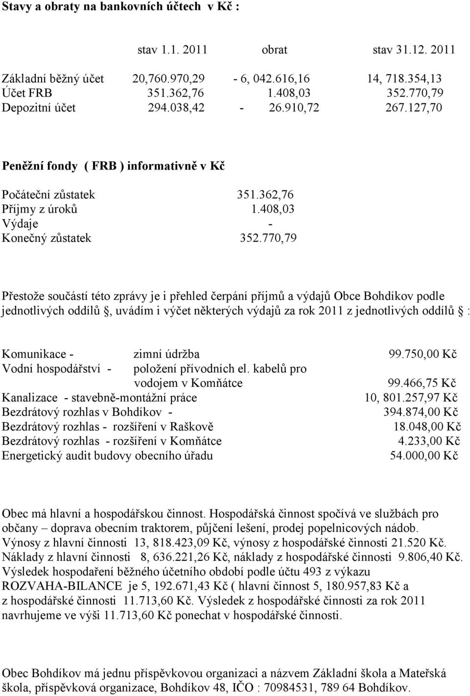 770,79 Přestože součástí této zprávy je i přehled čerpání příjmů a výdajů Obce Bohdíkov podle jednotlivých oddílů, uvádím i výčet některých výdajů za rok 2011 z jednotlivých oddílů : Komunikace -