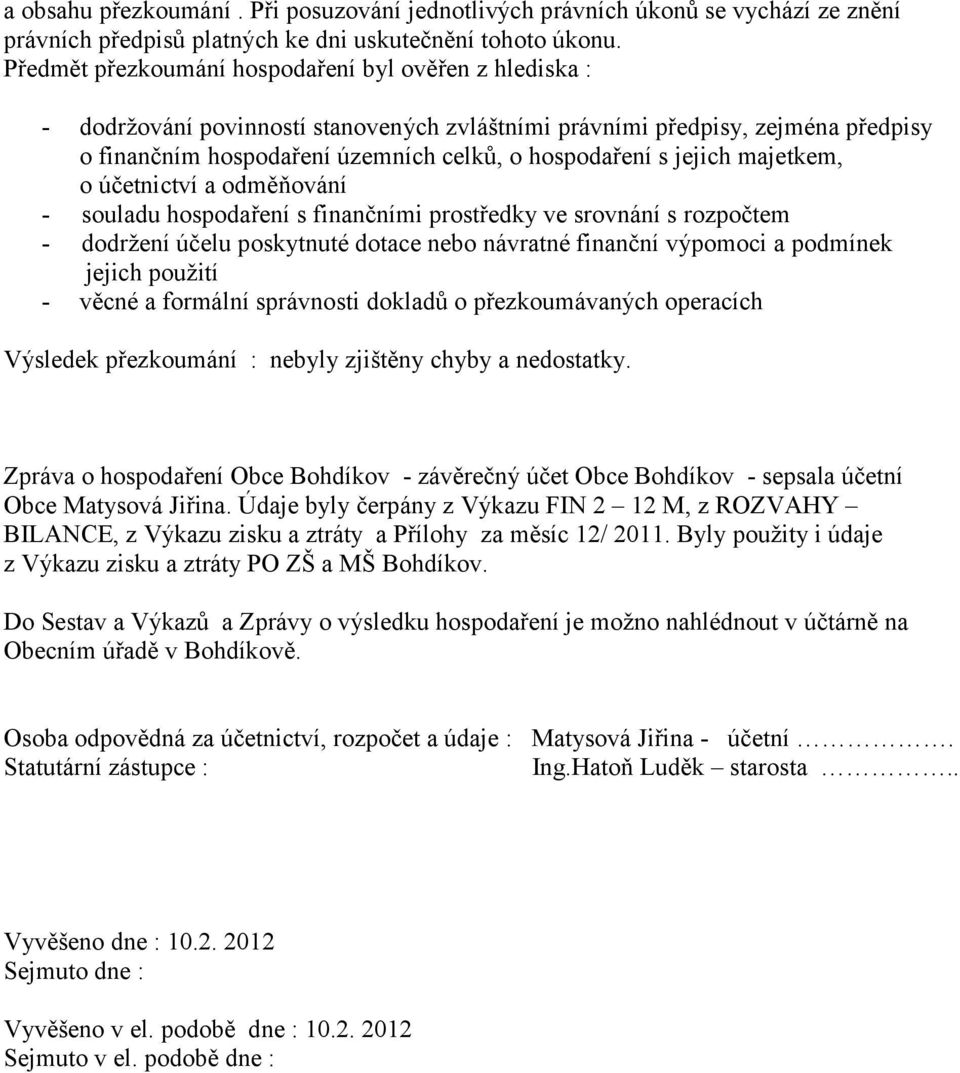 jejich majetkem, o účetnictví a odměňování - souladu hospodaření s finančními prostředky ve srovnání s rozpočtem - dodržení účelu poskytnuté dotace nebo návratné finanční výpomoci a podmínek jejich