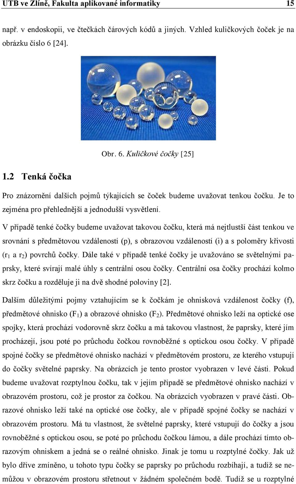 V případě tenké čočky budeme uvažovat takovou čočku, která má nejtlustší část tenkou ve srovnání s předmětovou vzdáleností (p), s obrazovou vzdáleností (i) a s poloměry křivosti (r 1 a r 2 ) povrchů