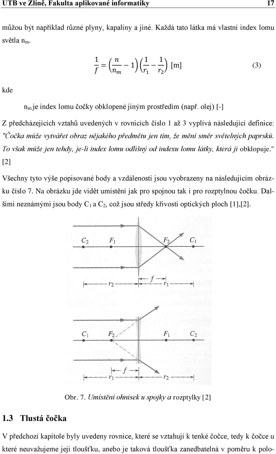 olej) [-] Z předcházejících vztahů uvedených v rovnicích číslo 1 až 3 vyplívá následující definice: "Čočka může vytvářet obraz nějakého předmětu jen tím, že mění směr světelných paprsků.